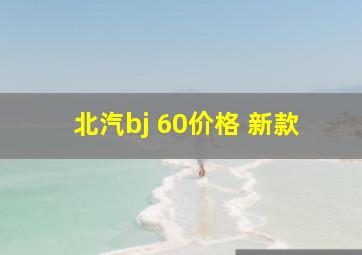 北汽bj 60价格 新款